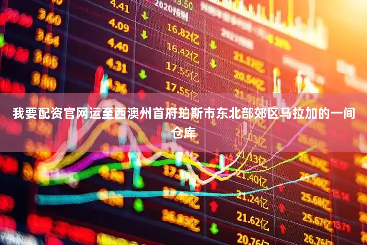 我要配资官网运至西澳州首府珀斯市东北部郊区马拉加的一间仓库
