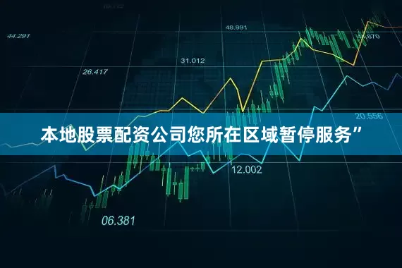 本地股票配资公司您所在区域暂停服务”