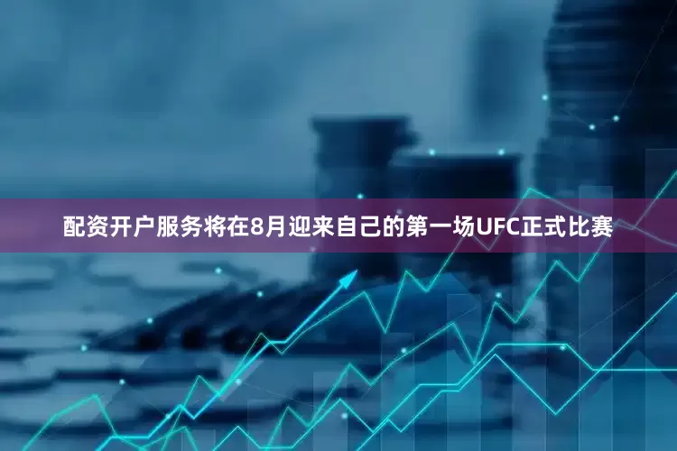 配资开户服务将在8月迎来自己的第一场UFC正式比赛