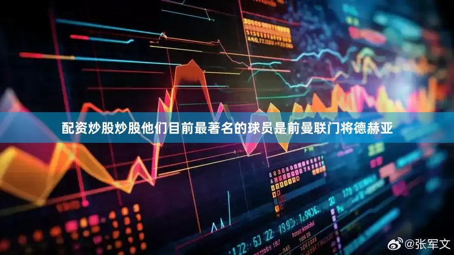 配资炒股炒股他们目前最著名的球员是前曼联门将德赫亚