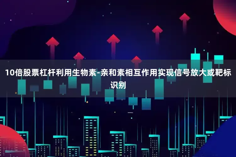 10倍股票杠杆利用生物素-亲和素相互作用实现信号放大或靶标识别
