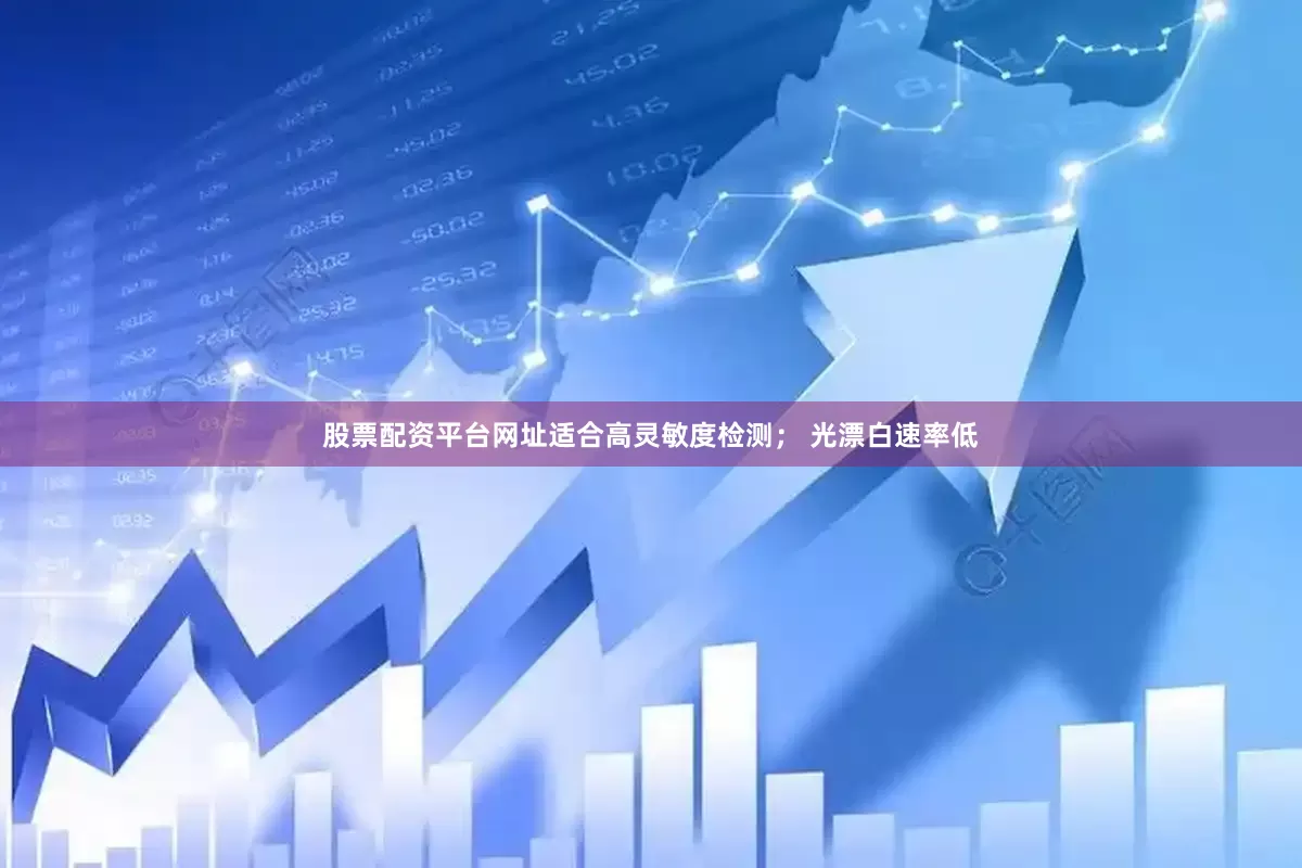 股票配资平台网址适合高灵敏度检测； 光漂白速率低