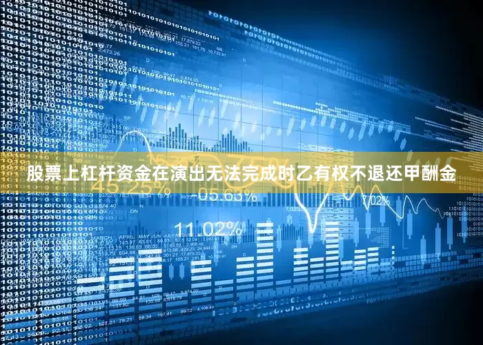 股票上杠杆资金在演出无法完成时乙有权不退还甲酬金