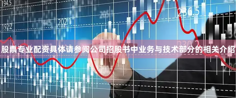 股票专业配资具体请参阅公司招股书中业务与技术部分的相关介绍