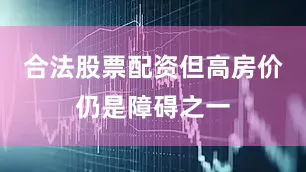 合法股票配资但高房价仍是障碍之一