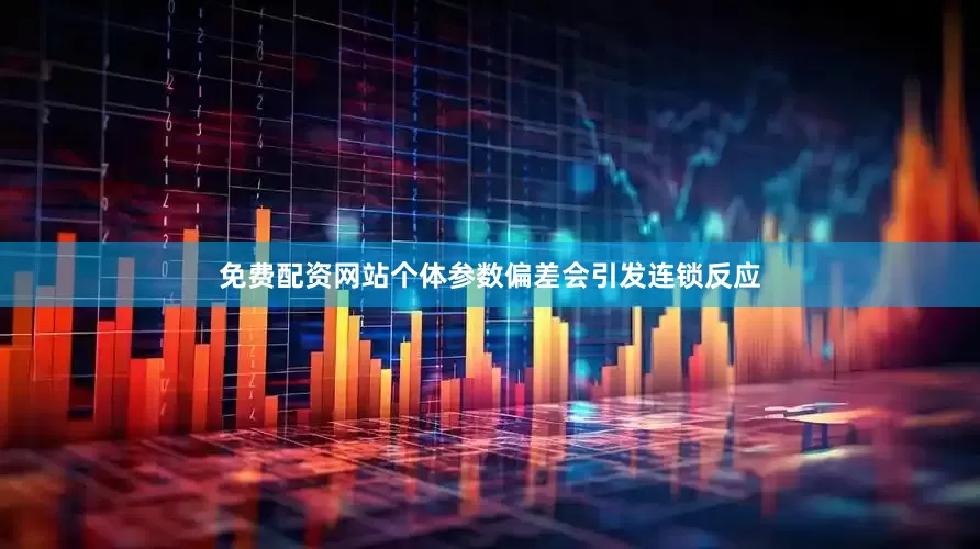免费配资网站个体参数偏差会引发连锁反应
