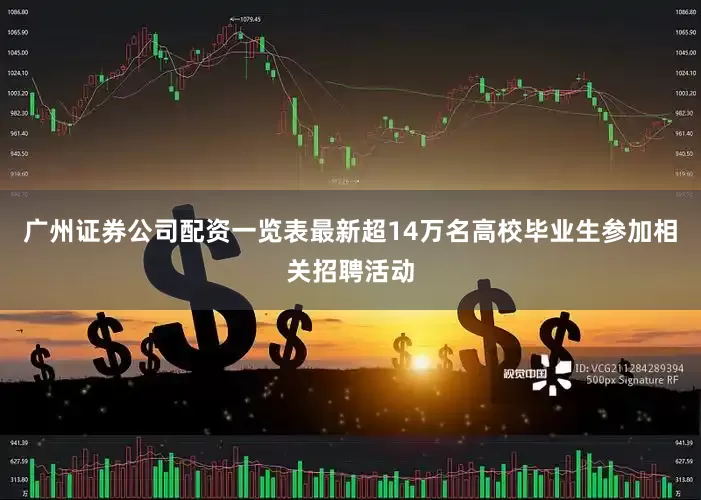 广州证券公司配资一览表最新超14万名高校毕业生参加相关招聘活动
