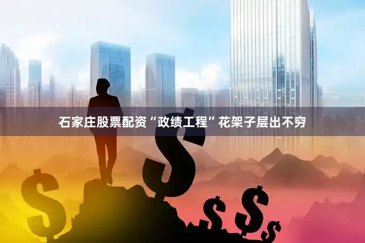 石家庄股票配资“政绩工程”花架子层出不穷