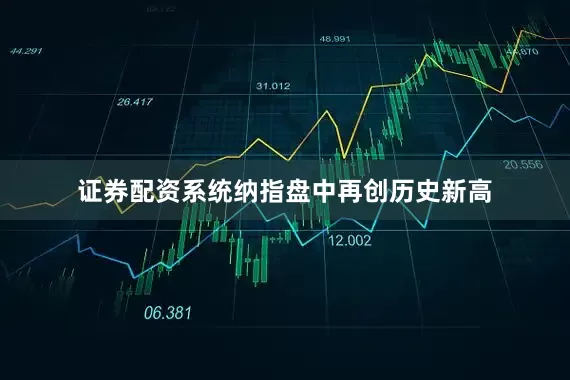 证券配资系统纳指盘中再创历史新高