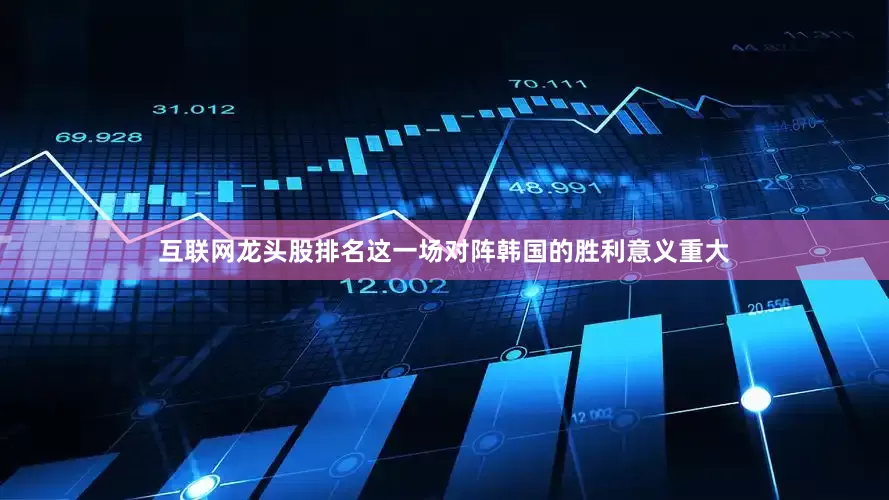 互联网龙头股排名这一场对阵韩国的胜利意义重大