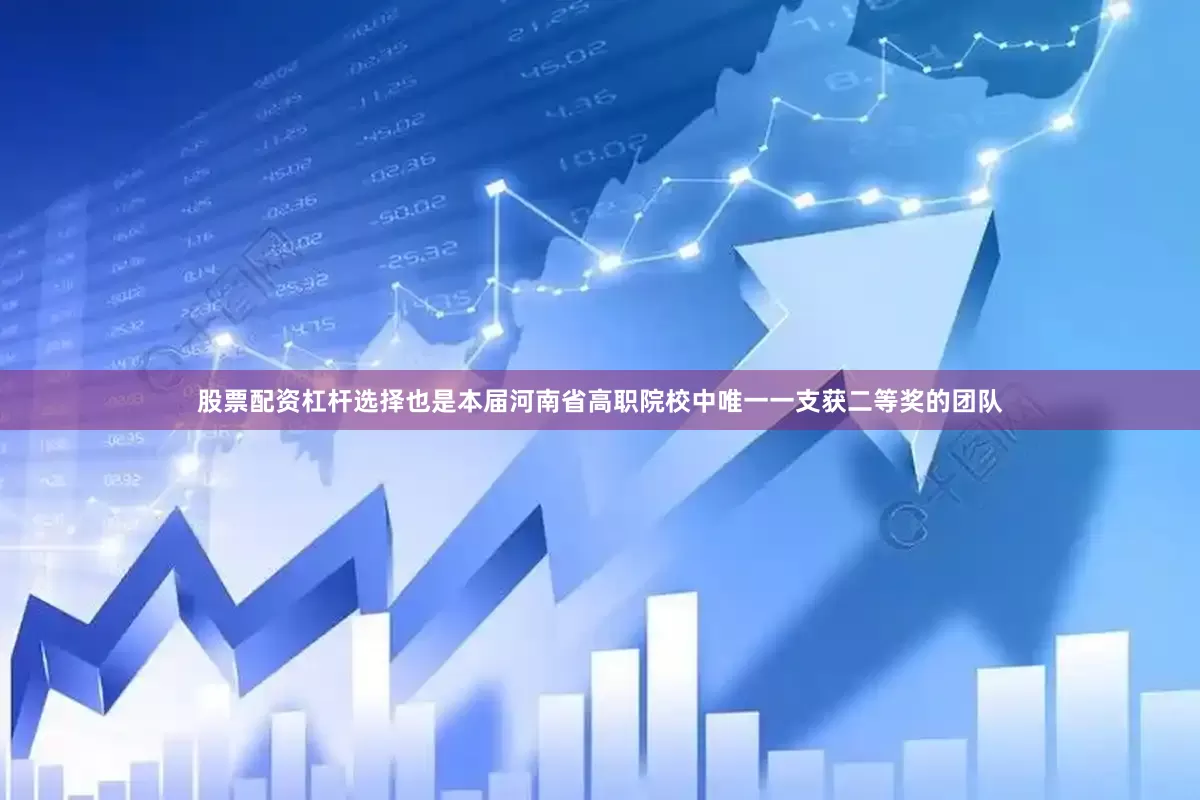 股票配资杠杆选择也是本届河南省高职院校中唯一一支获二等奖的团队